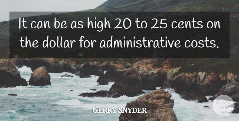 Gerry Snyder Quote About Cents, Dollar, High: It Can Be As High...