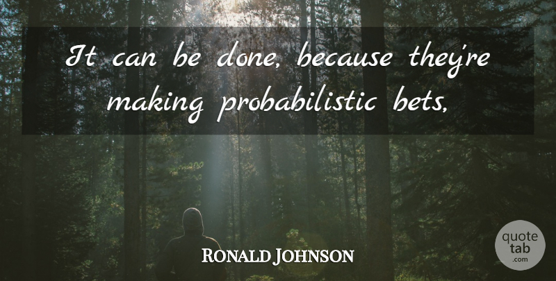 Ronald Johnson Quote About undefined: It Can Be Done Because...