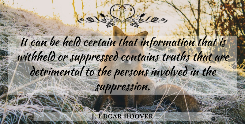 J. Edgar Hoover Quote About Information, Certain, Suppression: It Can Be Held Certain...