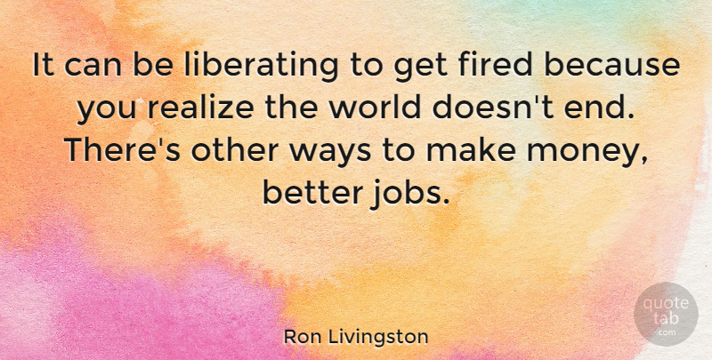 Ron Livingston Quote About Jobs, Work, Fire: It Can Be Liberating To...