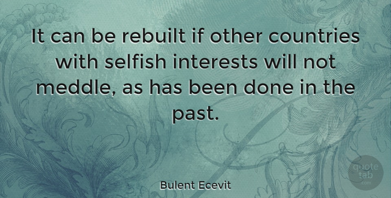 Bulent Ecevit Quote About Country, Selfish, Past: It Can Be Rebuilt If...