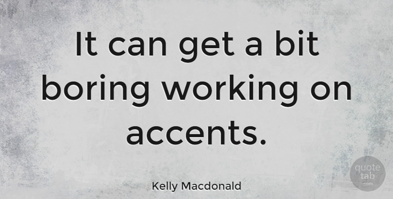 Kelly Macdonald Quote About Boring, Accents, Bits: It Can Get A Bit...
