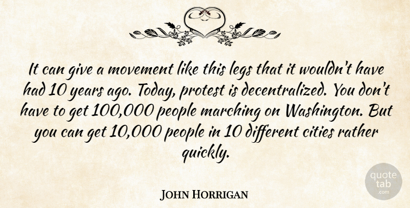 John Horrigan Quote About Cities, Legs, Marching, Movement, People: It Can Give A Movement...