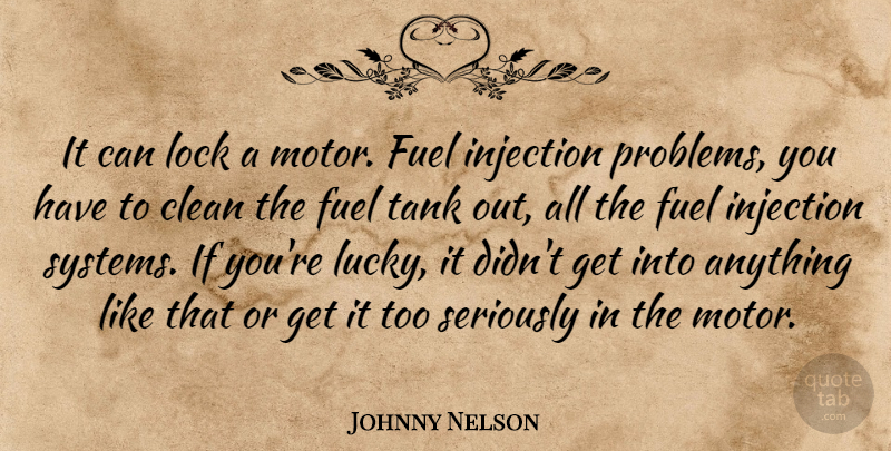Johnny Nelson Quote About Clean, Fuel, Lock, Problems, Seriously: It Can Lock A Motor...