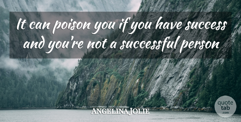 Angelina Jolie Quote About Poison, Success, Successful: It Can Poison You If...