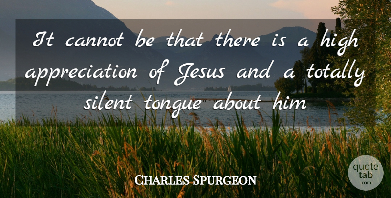 Charles Spurgeon Quote About Appreciation, Jesus, Tongue: It Cannot Be That There...