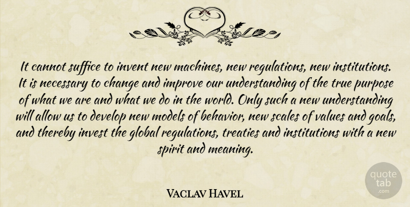 Vaclav Havel Quote About Goal, Understanding, Purpose: It Cannot Suffice To Invent...