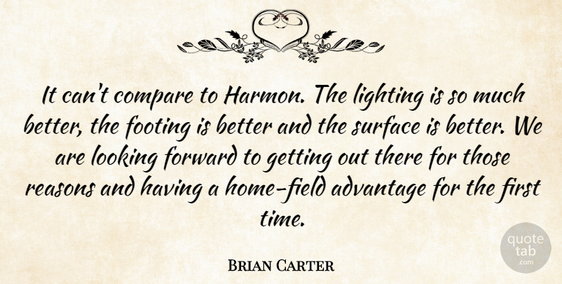 Brian Carter Quote About Advantage, Compare, Footing, Forward, Lighting: It Cant Compare To Harmon...