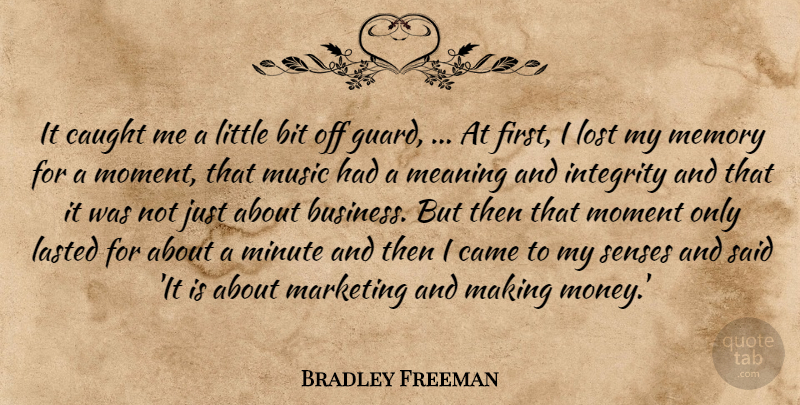 Bradley Freeman Quote About Bit, Came, Caught, Integrity, Lasted: It Caught Me A Little...