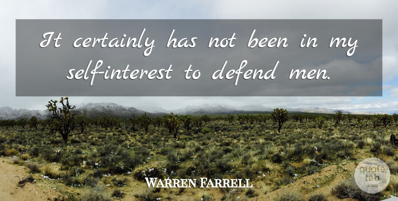 Warren Farrell Quote About Men, Self, Interest: It Certainly Has Not Been...