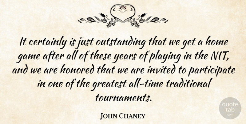 John Chaney Quote About Certainly, Game, Greatest, Home, Honored: It Certainly Is Just Outstanding...