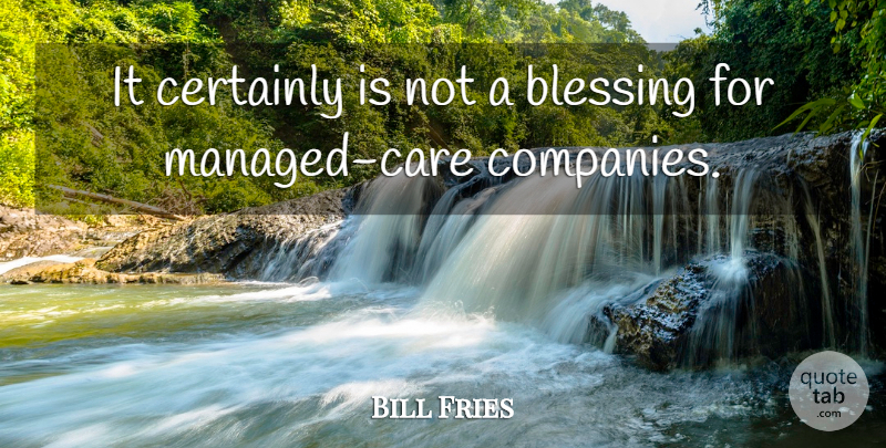 Bill Fries Quote About Blessing, Certainly: It Certainly Is Not A...