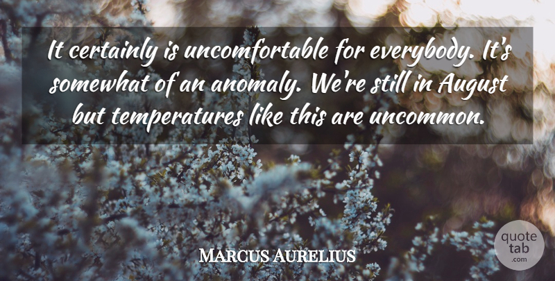 Marcus Aurelius Quote About August, Certainly, Somewhat: It Certainly Is Uncomfortable For...