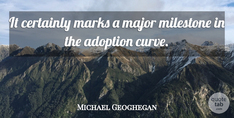Michael Geoghegan Quote About Adoption, Certainly, Major, Marks: It Certainly Marks A Major...