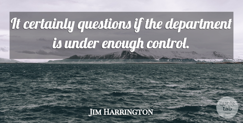 Jim Harrington Quote About Certainly, Department, Questions: It Certainly Questions If The...