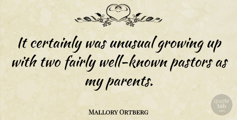 Mallory Ortberg Quote About Certainly, Fairly, Pastors: It Certainly Was Unusual Growing...