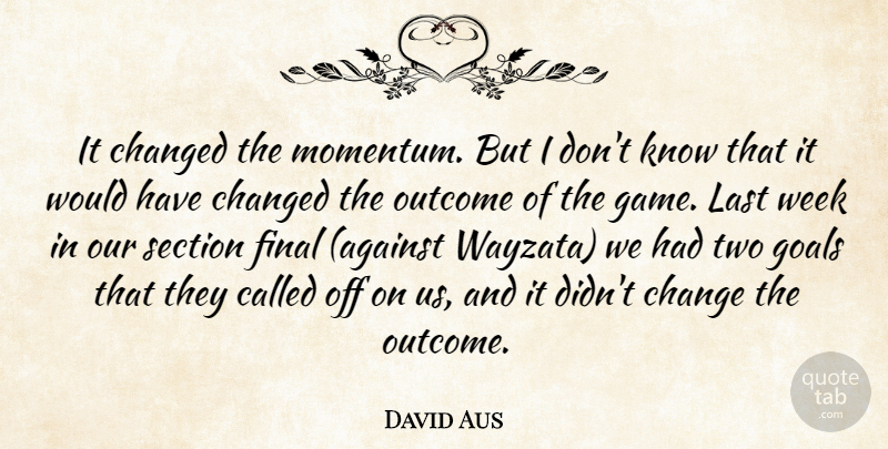 David Aus Quote About Changed, Final, Goals, Last, Outcome: It Changed The Momentum But...