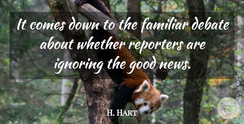 H. Hart Quote About Debate, Familiar, Good, Ignoring, Reporters: It Comes Down To The...