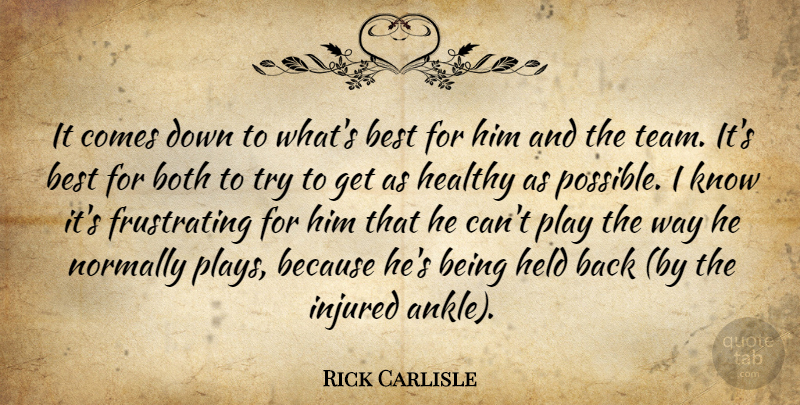Rick Carlisle Quote About Best, Both, Healthy, Held, Injured: It Comes Down To Whats...