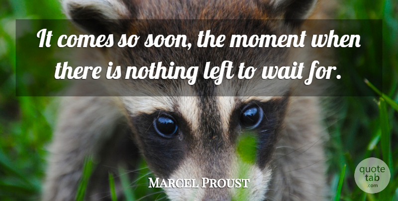 Marcel Proust Quote About Waiting, Moments, Left: It Comes So Soon The...