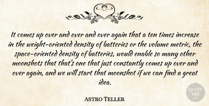 Astro Teller Quote About Batteries, Constantly, Density, Enable, Great: It Comes Up Over And...