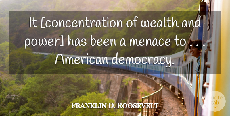 Franklin D. Roosevelt Quote About Concentration Of Wealth, Political, Democracy: It Concentration Of Wealth And...