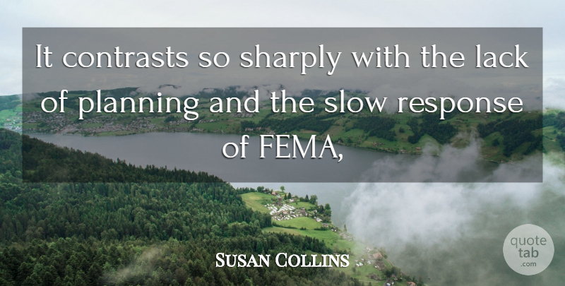 Susan Collins Quote About Lack, Planning, Response, Slow: It Contrasts So Sharply With...