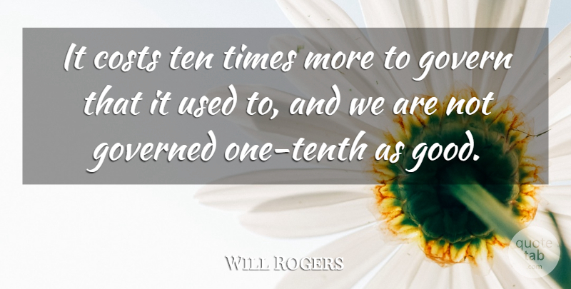 Will Rogers Quote About Costs, Govern, Governed, Ten: It Costs Ten Times More...
