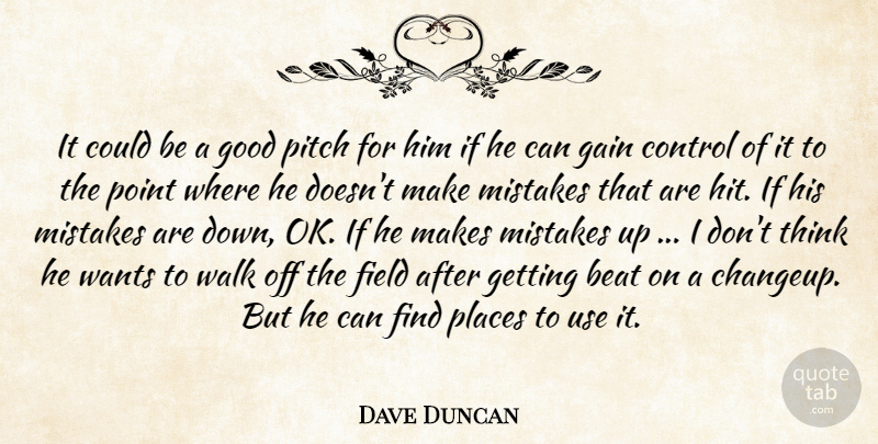 Dave Duncan Quote About Beat, Control, Field, Gain, Good: It Could Be A Good...
