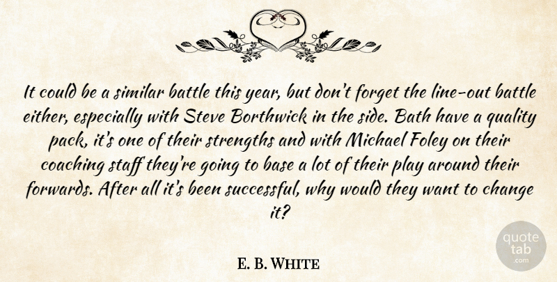 E. B. White Quote About Base, Bath, Battle, Change, Coaching: It Could Be A Similar...