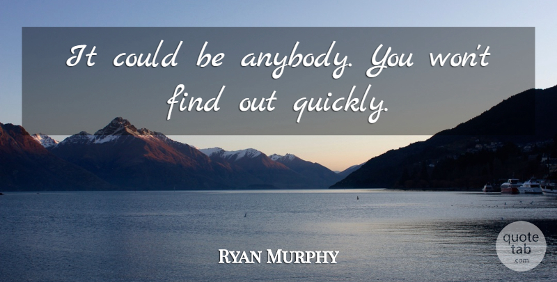 Ryan Murphy Quote About undefined: It Could Be Anybody You...