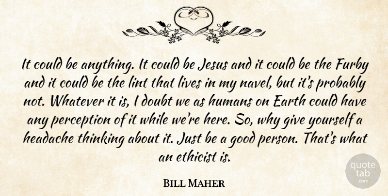 Bill Maher Quote About Jesus, Thinking, Giving: It Could Be Anything It...