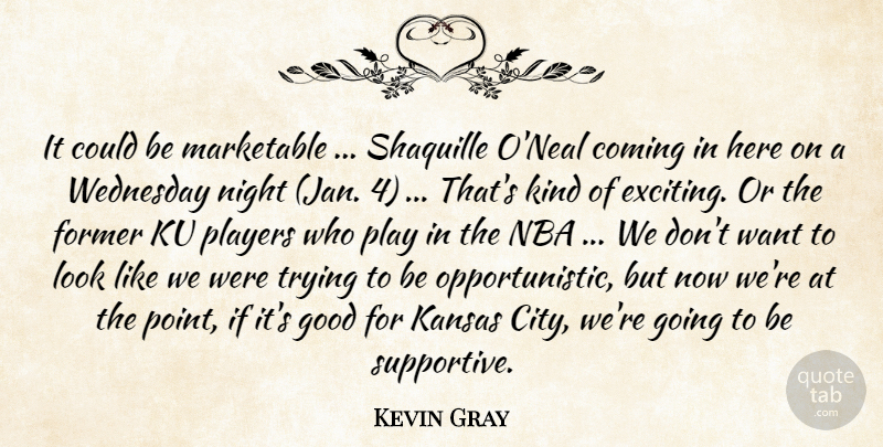 Kevin Gray Quote About Coming, Former, Good, Kansas, Nba: It Could Be Marketable Shaquille...