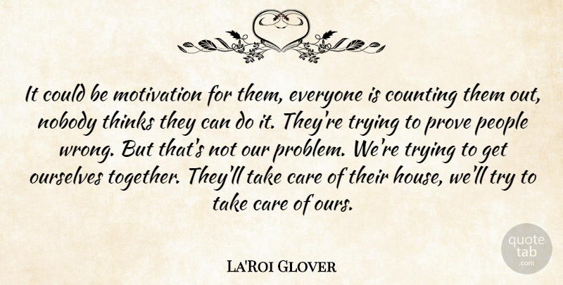 La'Roi Glover Quote About Care, Counting, Motivation, Nobody, Ourselves: It Could Be Motivation For...