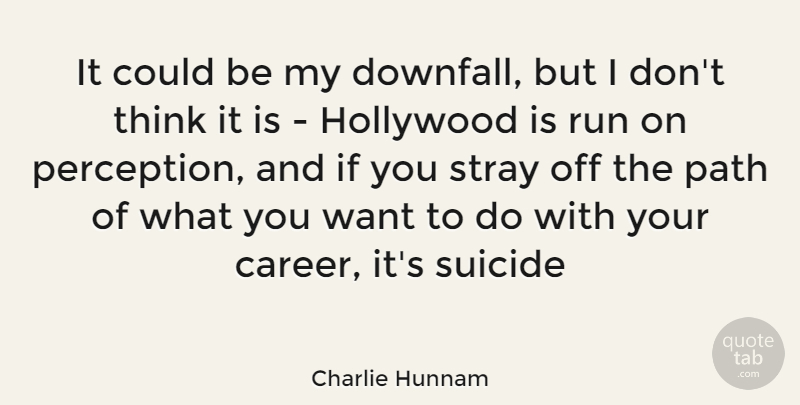Charlie Hunnam Quote About Suicide, Running, Thinking: It Could Be My Downfall...