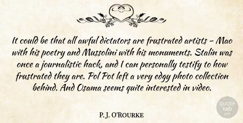 P. J. O'Rourke Quote About Awful, Collection, Dictators, Edgy, Frustrated: It Could Be That All...