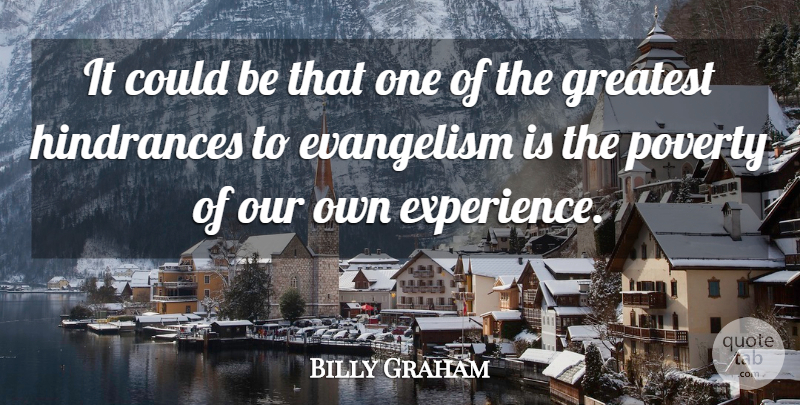 Billy Graham Quote About Religion, Poverty, Evangelism: It Could Be That One...