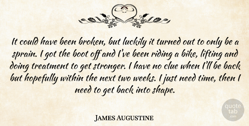 James Augustine Quote About Boot, Clue, Hopefully, Lifting, Luckily: It Could Have Been Broken...