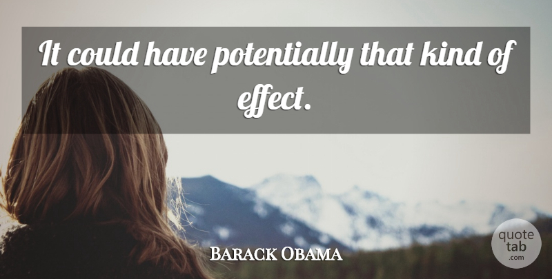 Barack Obama Quote About undefined: It Could Have Potentially That...
