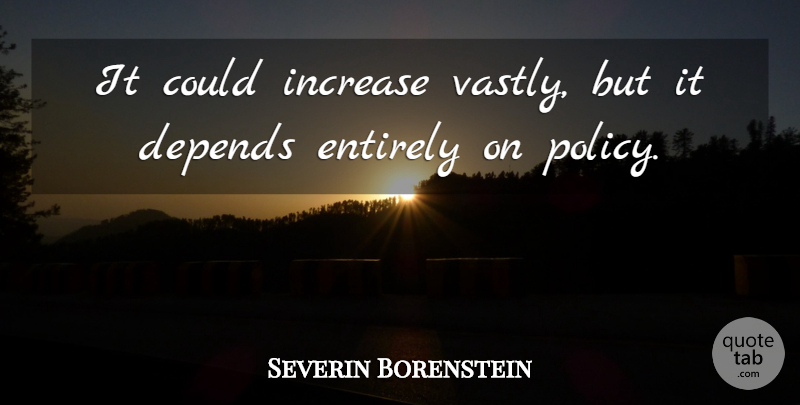 Severin Borenstein Quote About Depends, Entirely, Increase: It Could Increase Vastly But...