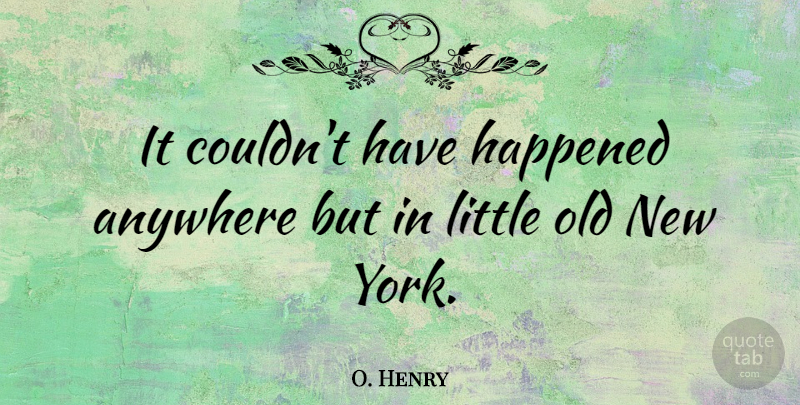 O. Henry Quote About New York, Littles, Old New York: It Couldnt Have Happened Anywhere...