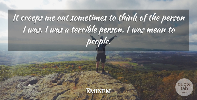 Eminem Quote About Mean, Thinking, People: It Creeps Me Out Sometimes...