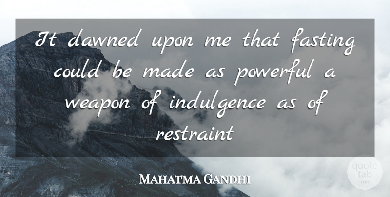 Mahatma Gandhi Quote About Powerful, Weapons, Fasting: It Dawned Upon Me That...