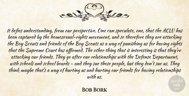 Bob Bork Quote About Attacking, Boards, Boy, Captured, Court: It Defies Understanding From Our...