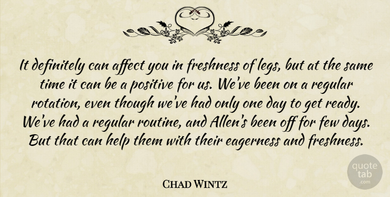 Chad Wintz Quote About Affect, Definitely, Eagerness, Few, Freshness: It Definitely Can Affect You...