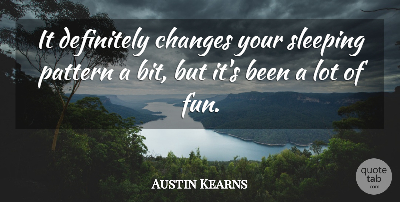 Austin Kearns Quote About Changes, Definitely, Pattern, Sleeping: It Definitely Changes Your Sleeping...