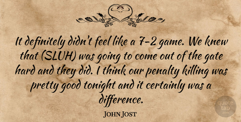 John Jost Quote About Certainly, Definitely, Gate, Good, Hard: It Definitely Didnt Feel Like...