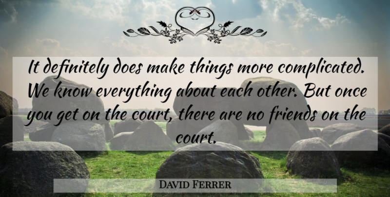 David Ferrer Quote About Definitely: It Definitely Does Make Things...