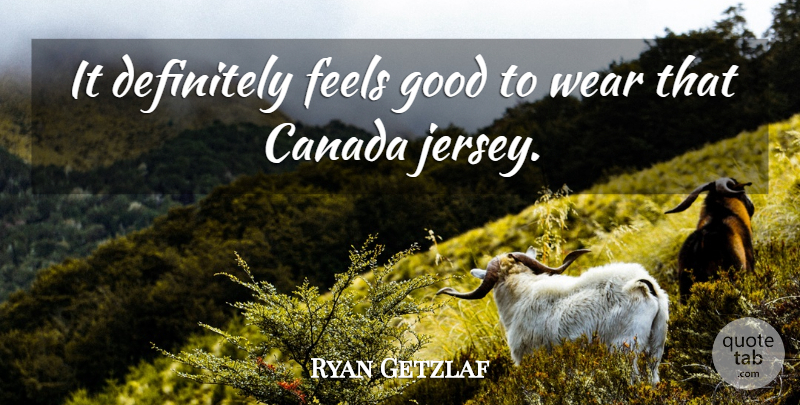 Ryan Getzlaf Quote About Canada, Definitely, Feels, Good, Wear: It Definitely Feels Good To...