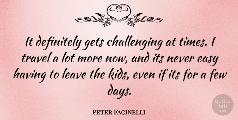 Peter Facinelli Quote About Kids, Challenges, Easy: It Definitely Gets Challenging At...